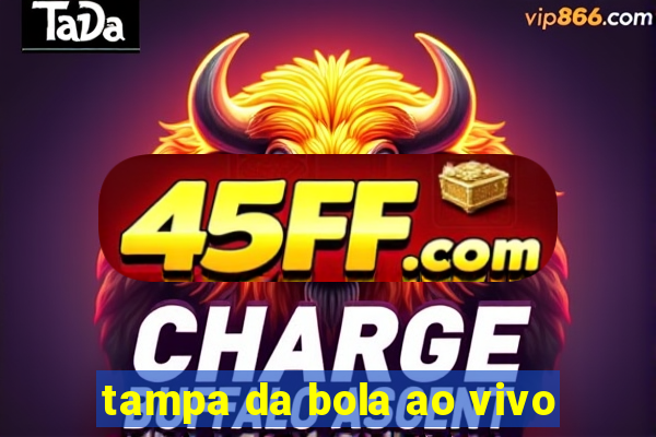 tampa da bola ao vivo